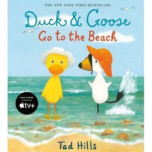 Duck & Goose Go to the Beach -- Tad Hills